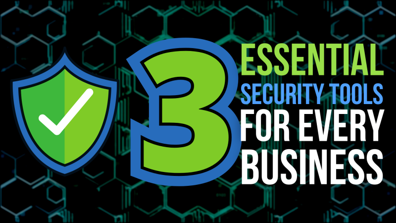 3 Essential Security Tools for Every Business